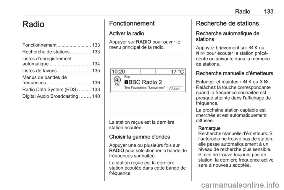 OPEL ASTRA J 2018  Manuel multimédia (in French) Radio133RadioFonctionnement.........................133
Recherche de stations ...............133
Listes d’enregistrement
automatique ............................... 134
Listes de favoris ...........