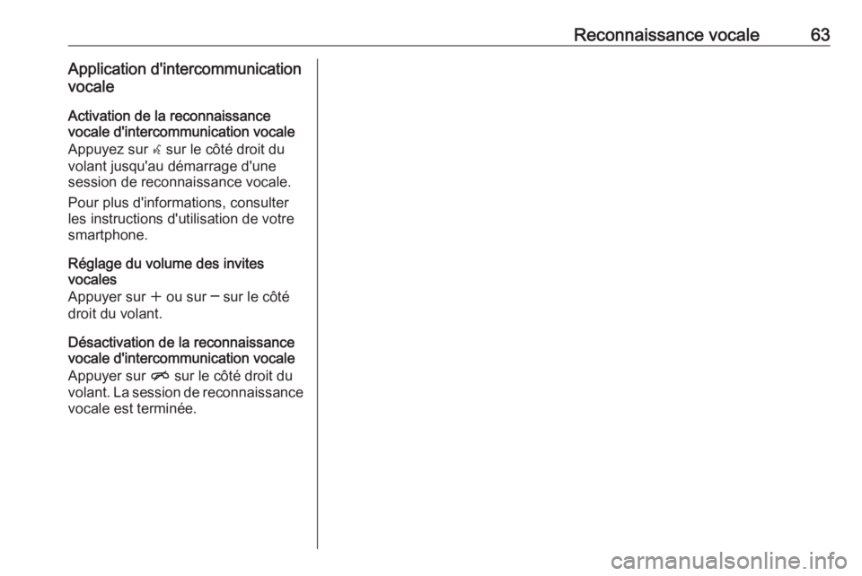 OPEL ASTRA J 2018  Manuel multimédia (in French) Reconnaissance vocale63Application d'intercommunication
vocale
Activation de la reconnaissance
vocale d'intercommunication vocale
Appuyez sur  w sur le côté droit du
volant jusqu'au dém