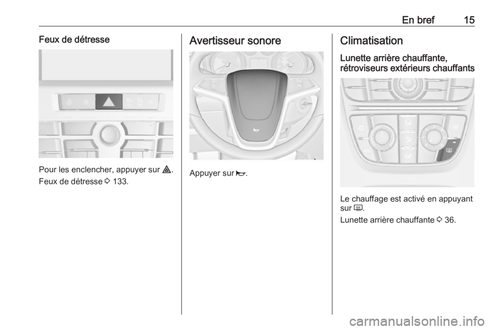 OPEL ASTRA J 2018.5  Manuel dutilisation (in French) En bref15Feux de détresse
Pour les enclencher, appuyer sur ¨.
Feux de détresse  3 133.
Avertisseur sonore
Appuyer sur  j.
Climatisation
Lunette arrière chauffante,
rétroviseurs extérieurs chauff