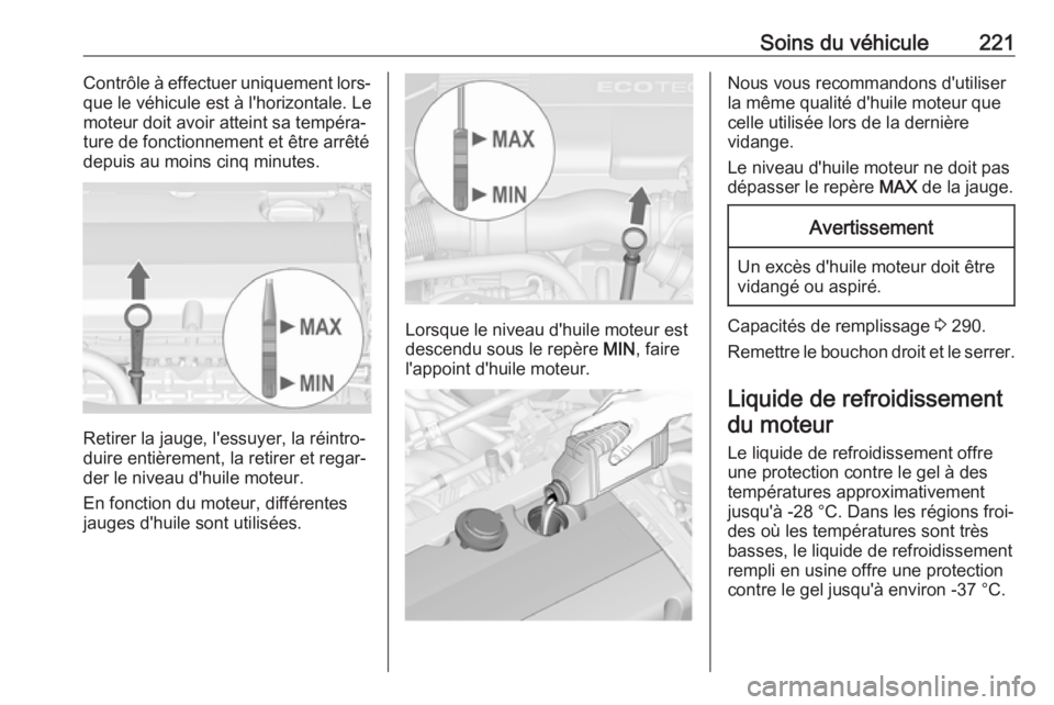 OPEL ASTRA J 2018.5  Manuel dutilisation (in French) Soins du véhicule221Contrôle à effectuer uniquement lors‐
que le véhicule est à l'horizontale. Le
moteur doit avoir atteint sa tempéra‐
ture de fonctionnement et être arrêté
depuis au