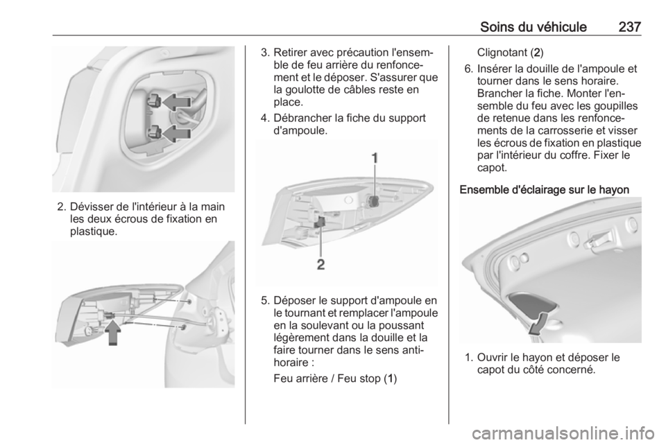 OPEL ASTRA J 2018.5  Manuel dutilisation (in French) Soins du véhicule237
2. Dévisser de l'intérieur à la mainles deux écrous de fixation en
plastique.
3. Retirer avec précaution l'ensem‐ ble de feu arrière du renfonce‐
ment et le dé