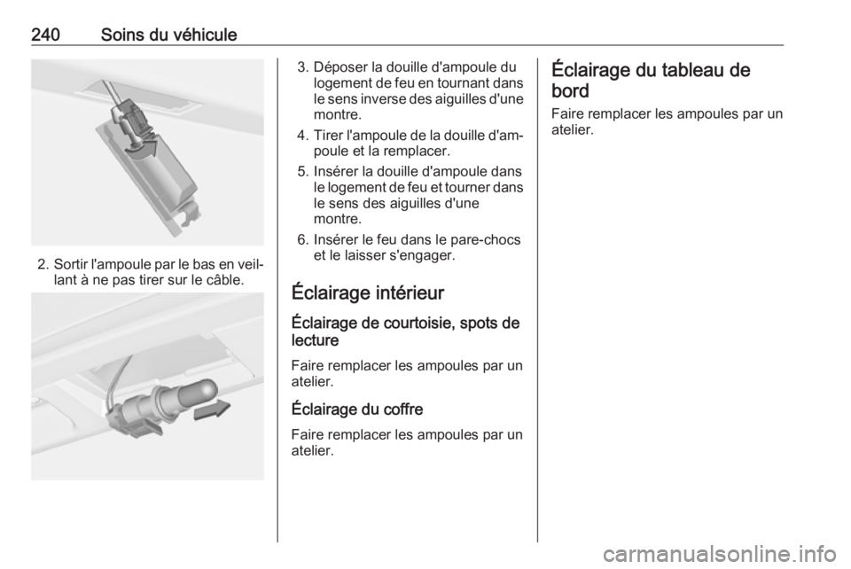 OPEL ASTRA J 2018.5  Manuel dutilisation (in French) 240Soins du véhicule
2.Sortir l'ampoule par le bas en veil‐
lant à ne pas tirer sur le câble.
3. Déposer la douille d'ampoule du logement de feu en tournant dans
le sens inverse des aigu