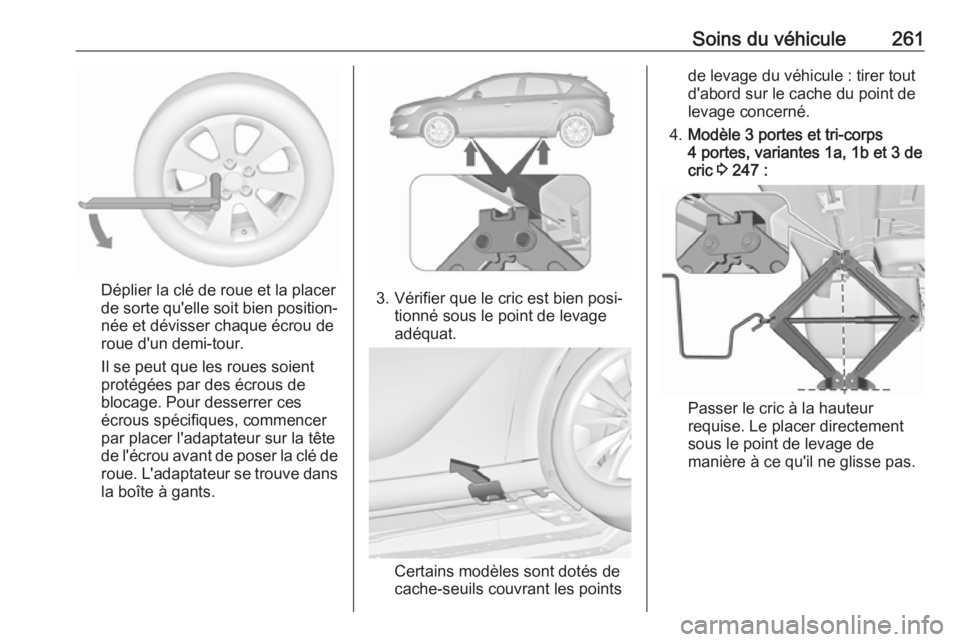 OPEL ASTRA J 2018.5  Manuel dutilisation (in French) Soins du véhicule261
Déplier la clé de roue et la placer
de sorte qu'elle soit bien position‐ née et dévisser chaque écrou de
roue d'un demi-tour.
Il se peut que les roues soient
prot