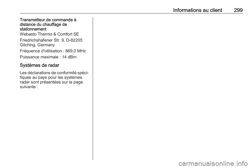 OPEL ASTRA J 2018.5  Manuel dutilisation (in French) Informations au client299Transmetteur de commande à
distance du chauffage de
stationnement
Webasto Thermo & Comfort SE
Friedrichshafener Str. 9, D-82205
Gilching, Germany
Fréquence d'utilisation