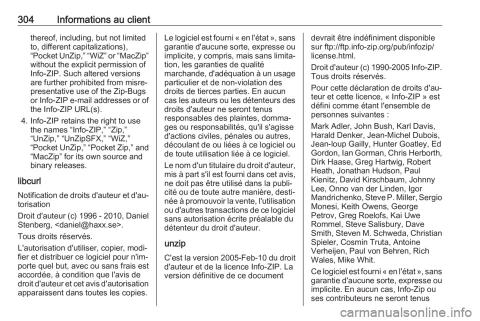 OPEL ASTRA J 2018.5  Manuel dutilisation (in French) 304Informations au clientthereof, including, but not limited
to, different capitalizations),
“Pocket UnZip,” “WiZ” or “MacZip”
without the explicit permission of
Info-ZIP. Such altered ver