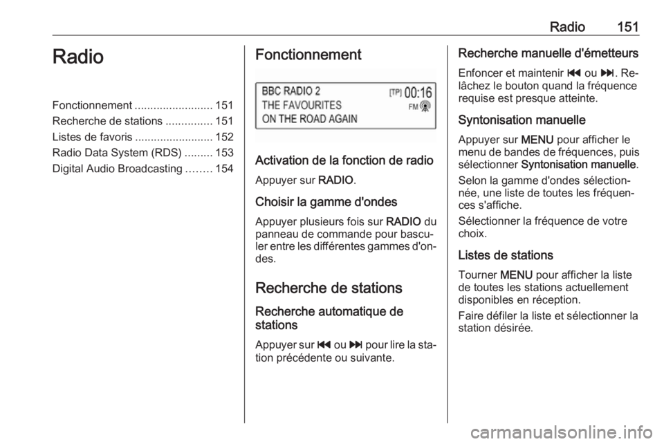 OPEL ASTRA K 2016  Manuel multimédia (in French) Radio151RadioFonctionnement.........................151
Recherche de stations ...............151
Listes de favoris .........................152
Radio Data System (RDS) .........153
Digital Audio Broad