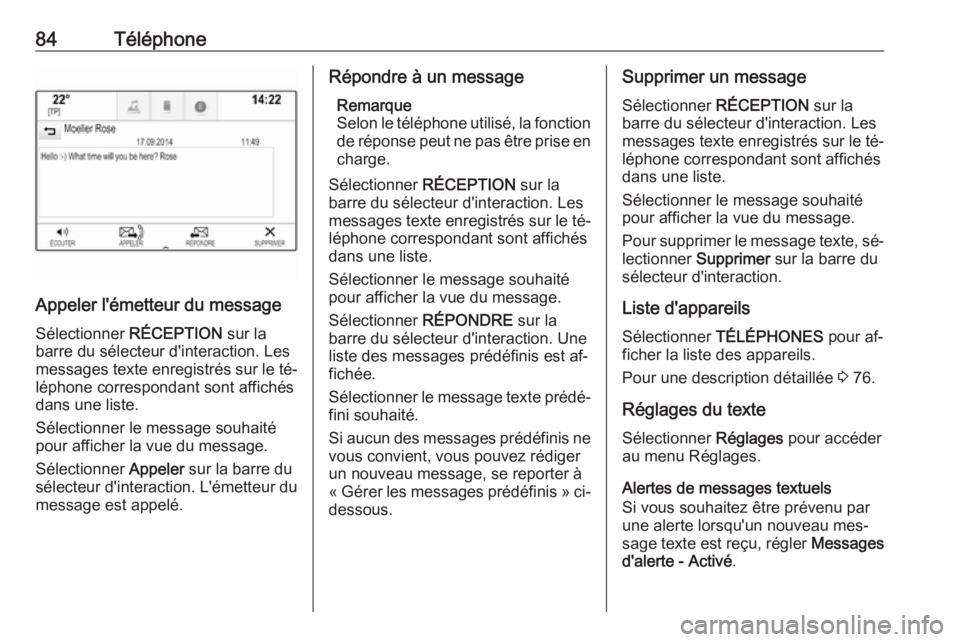 OPEL ASTRA K 2016  Manuel multimédia (in French) 84Téléphone
Appeler l'émetteur du messageSélectionner  RÉCEPTION sur la
barre du sélecteur d'interaction. Les
messages texte enregistrés sur le té‐
léphone correspondant sont affich