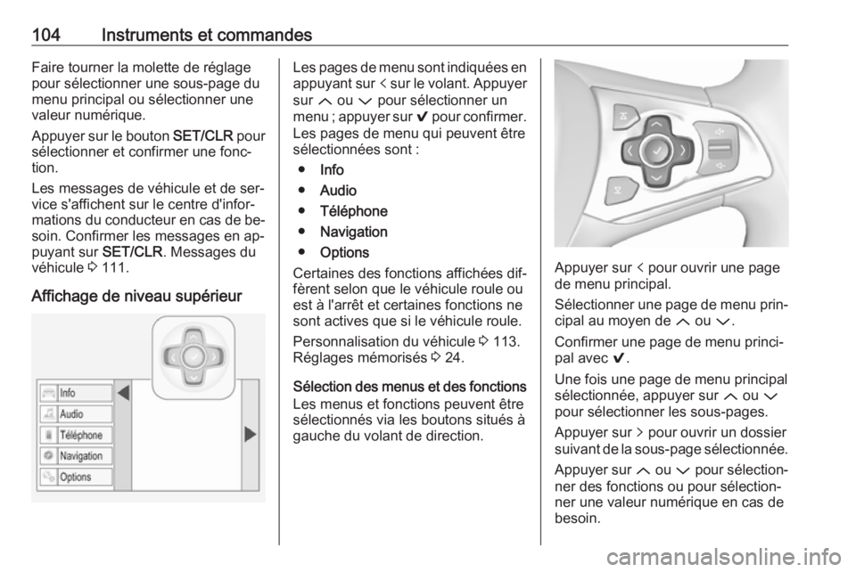 OPEL ASTRA K 2016  Manuel dutilisation (in French) 104Instruments et commandesFaire tourner la molette de réglage
pour sélectionner une sous-page du
menu principal ou sélectionner une
valeur numérique.
Appuyer sur le bouton  SET/CLR pour
sélectio