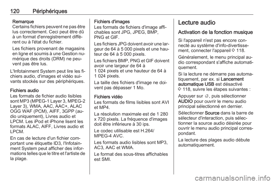 OPEL ASTRA K 2016.5  Manuel multimédia (in French) 120PériphériquesRemarque
Certains fichiers peuvent ne pas être lus correctement. Ceci peut être dû
à un format d'enregistrement diffé‐
rent ou à l'état du fichier.
Les fichiers prov