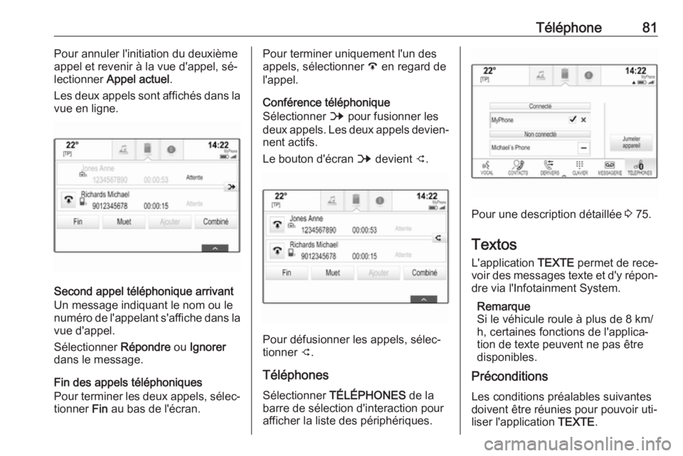 OPEL ASTRA K 2016.5  Manuel multimédia (in French) Téléphone81Pour annuler l'initiation du deuxième
appel et revenir à la vue d'appel, sé‐ lectionner  Appel actuel .
Les deux appels sont affichés dans la
vue en ligne.
Second appel tél