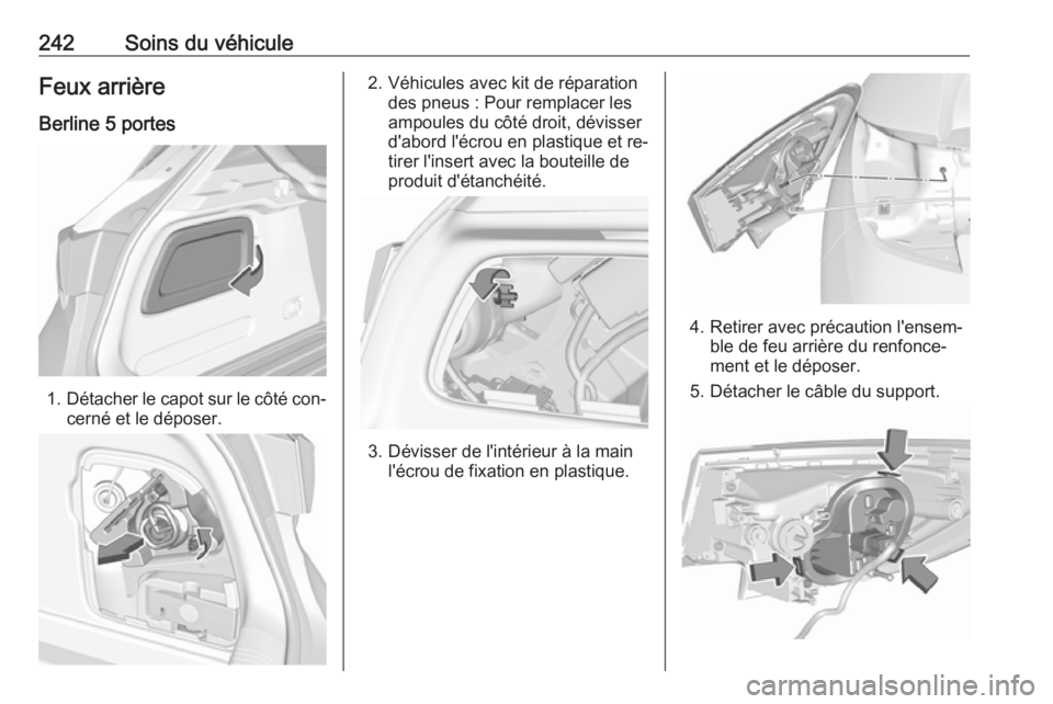 OPEL ASTRA K 2016.5  Manuel dutilisation (in French) 242Soins du véhiculeFeux arrière
Berline 5 portes
1. Détacher le capot sur le côté con‐
cerné et le déposer.
2. Véhicules avec kit de réparation des pneus : Pour remplacer les
ampoules du c
