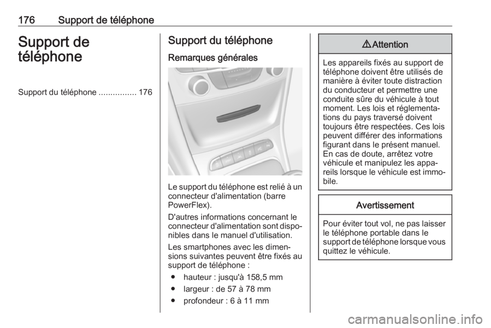 OPEL ASTRA K 2017.5  Manuel multimédia (in French) 176Support de téléphoneSupport de
téléphoneSupport du téléphone ................176Support du téléphone
Remarques générales
Le support du téléphone est relié à un
connecteur d'alimen