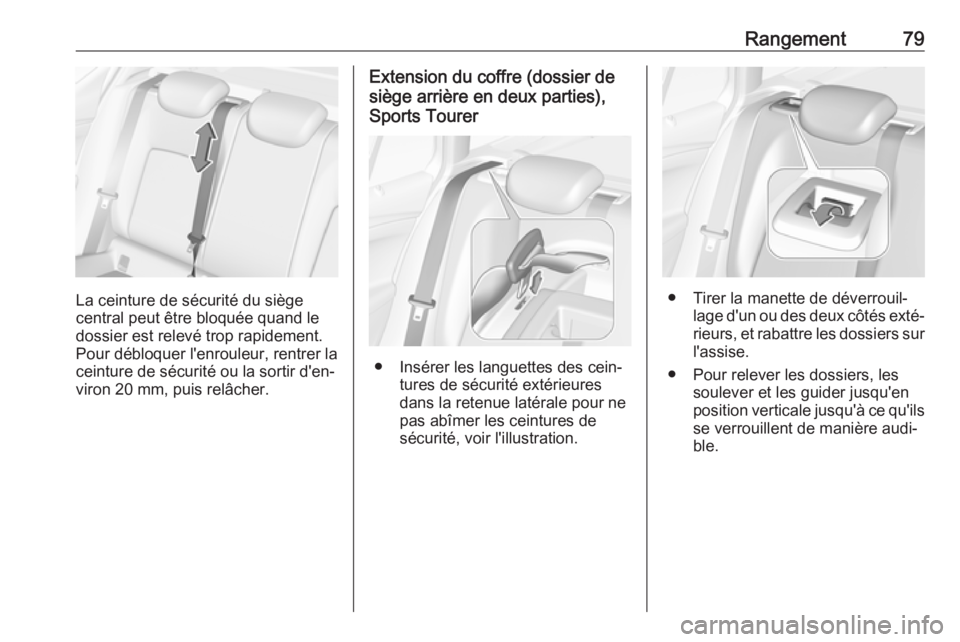 OPEL ASTRA K 2018.5  Manuel dutilisation (in French) Rangement79
La ceinture de sécurité du siège
central peut être bloquée quand le
dossier est relevé trop rapidement.
Pour débloquer l'enrouleur, rentrer la ceinture de sécurité ou la sorti