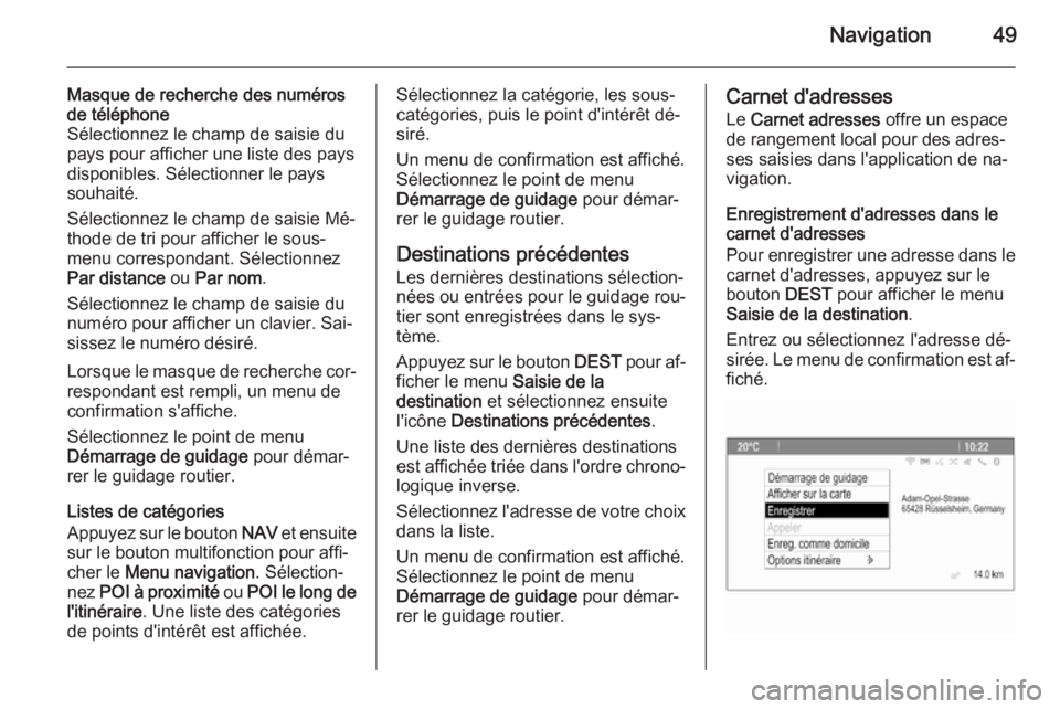 OPEL CASCADA 2015  Manuel multimédia (in French) Navigation49
Masque de recherche des numérosde téléphone
Sélectionnez le champ de saisie du
pays pour afficher une liste des pays disponibles. Sélectionner le pays
souhaité.
Sélectionnez le cha