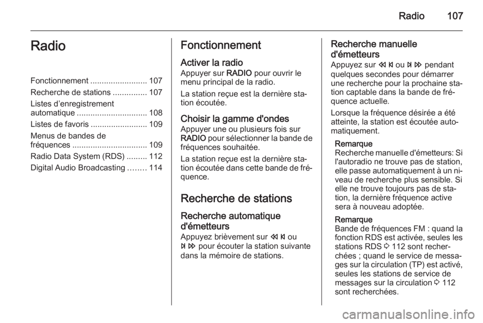 OPEL CASCADA 2015.5  Manuel multimédia (in French) Radio107RadioFonctionnement.........................107
Recherche de stations ...............107
Listes d’enregistrement
automatique ............................... 108
Listes de favoris ...........