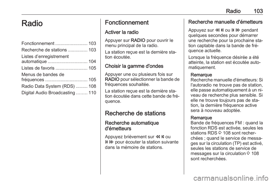 OPEL CASCADA 2016  Manuel multimédia (in French) Radio103RadioFonctionnement.........................103
Recherche de stations ...............103
Listes d’enregistrement
automatique ............................... 104
Listes de favoris ...........
