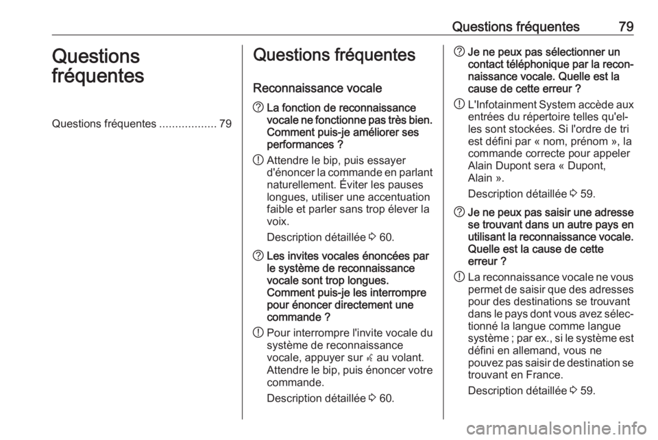 OPEL CASCADA 2017.5  Manuel multimédia (in French) Questions fréquentes79Questions
fréquentesQuestions fréquentes ..................79Questions fréquentes
Reconnaissance vocale? La fonction de reconnaissance
vocale ne fonctionne pas très bien. Co