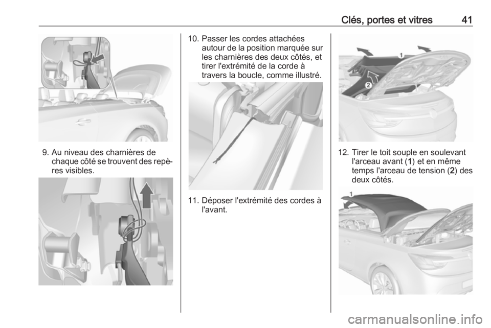 OPEL CASCADA 2017.5  Manuel dutilisation (in French) Clés, portes et vitres41
9. Au niveau des charnières dechaque côté se trouvent des repè‐
res visibles.
10. Passer les cordes attachées autour de la position marquée surles charnières des deu