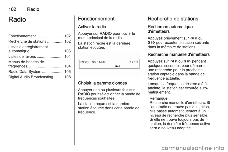 OPEL CASCADA 2018.5 Manuel multimédia (in French) 102RadioRadioFonctionnement.........................102
Recherche de stations ...............102
Listes d’enregistrement
automatique ............................... 103
Listes de favoris ........... OPEL CASCADA 2018.5 Manuel multimédia (in French) 102RadioRadioFonctionnement.........................102
Recherche de stations ...............102
Listes d’enregistrement
automatique ............................... 103
Listes de favoris ...........