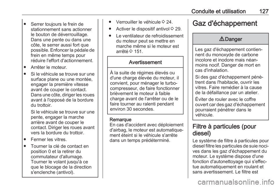 OPEL COMBO D 2018 Manuel dutilisation (in French) Conduite et utilisation127● Serrer toujours le frein destationnement sans actionner
le bouton de déverrouillage.
Dans une pente ou dans une
côte, le serrer aussi fort que
possible. Enfoncer la pé OPEL COMBO D 2018 Manuel dutilisation (in French) Conduite et utilisation127● Serrer toujours le frein destationnement sans actionner
le bouton de déverrouillage.
Dans une pente ou dans une
côte, le serrer aussi fort que
possible. Enfoncer la pé