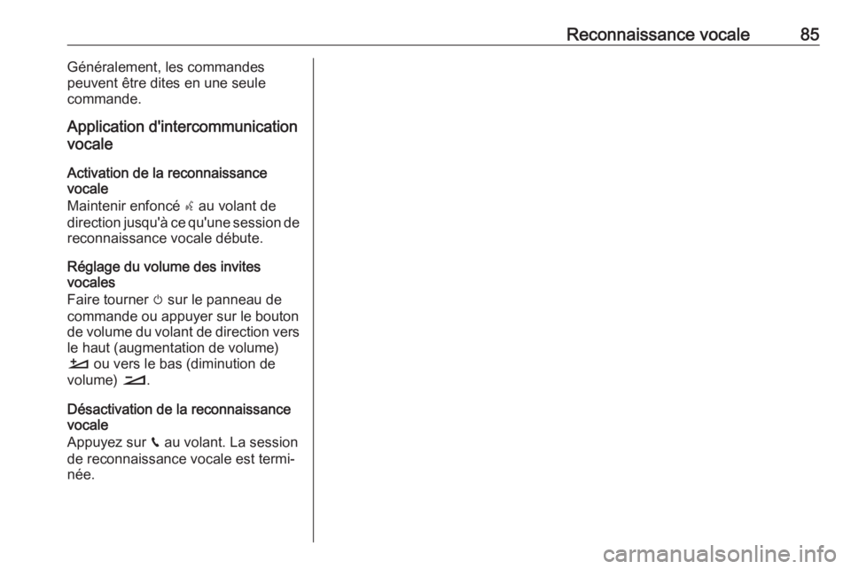 OPEL COMBO E 2019.1  Manuel multimédia (in French) Reconnaissance vocale85Généralement, les commandes
peuvent être dites en une seule
commande.
Application d'intercommunication
vocale
Activation de la reconnaissance
vocale
Maintenir enfoncé  s