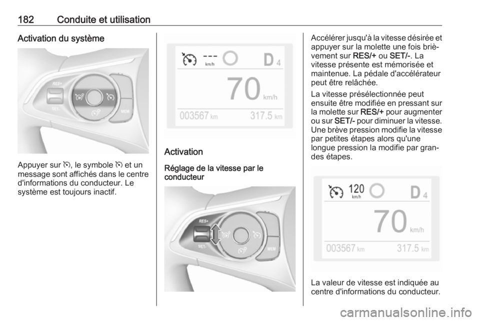 OPEL COMBO E 2019.1  Manuel dutilisation (in French) 182Conduite et utilisationActivation du système
Appuyer sur m, le symbole  m et un
message sont affichés dans le centre
d'informations du conducteur. Le
système est toujours inactif.
Activation