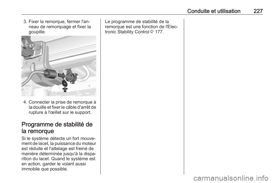 OPEL COMBO E 2019.1  Manuel dutilisation (in French) Conduite et utilisation2273. Fixer la remorque, fermer l'an‐neau de remorquage et fixer la
goupille.
4. Connecter la prise de remorque à
la douille et fixer le câble d'arrêt de
rupture à