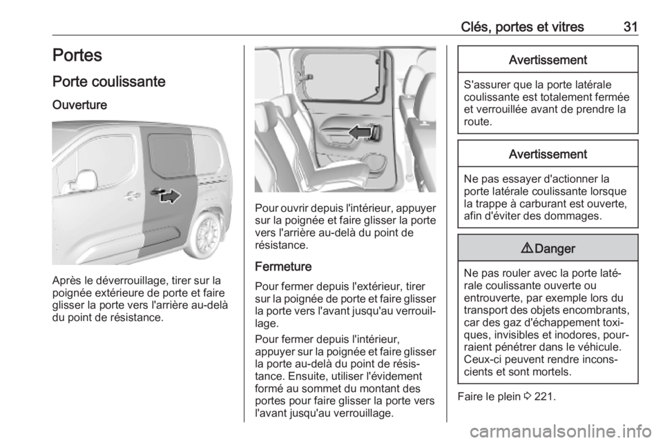 OPEL COMBO E 2019.1 Manuel dutilisation (in French) Clés, portes et vitres31Portes
Porte coulissante
Ouverture
Après le déverrouillage, tirer sur la
poignée extérieure de porte et faire
glisser la porte vers l'arrière au-delà
du point de ré OPEL COMBO E 2019.1 Manuel dutilisation (in French) Clés, portes et vitres31Portes
Porte coulissante
Ouverture
Après le déverrouillage, tirer sur la
poignée extérieure de porte et faire
glisser la porte vers l'arrière au-delà
du point de ré