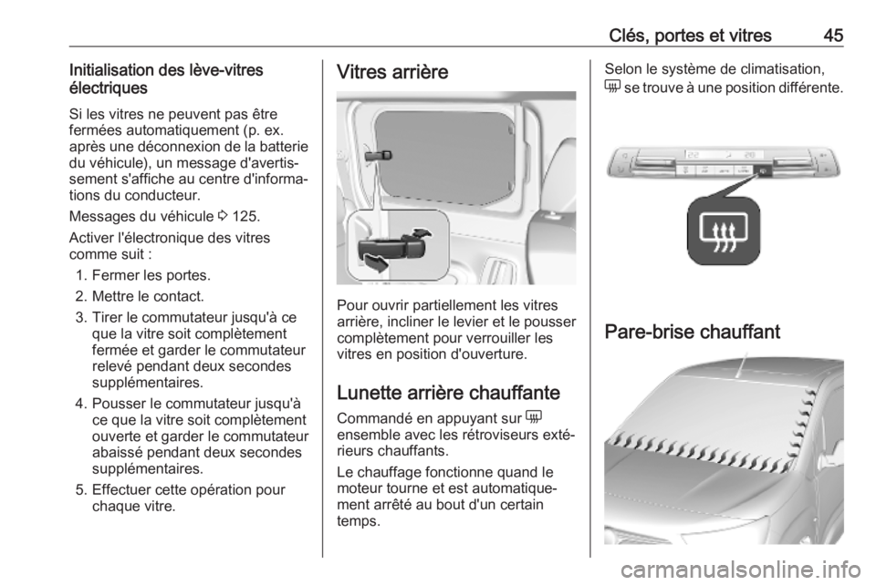 OPEL COMBO E 2019.1 Manuel dutilisation (in French) Clés, portes et vitres45Initialisation des lève-vitres
électriques
Si les vitres ne peuvent pas être
fermées automatiquement (p. ex. après une déconnexion de la batterie du véhicule), un messa OPEL COMBO E 2019.1 Manuel dutilisation (in French) Clés, portes et vitres45Initialisation des lève-vitres
électriques
Si les vitres ne peuvent pas être
fermées automatiquement (p. ex. après une déconnexion de la batterie du véhicule), un messa