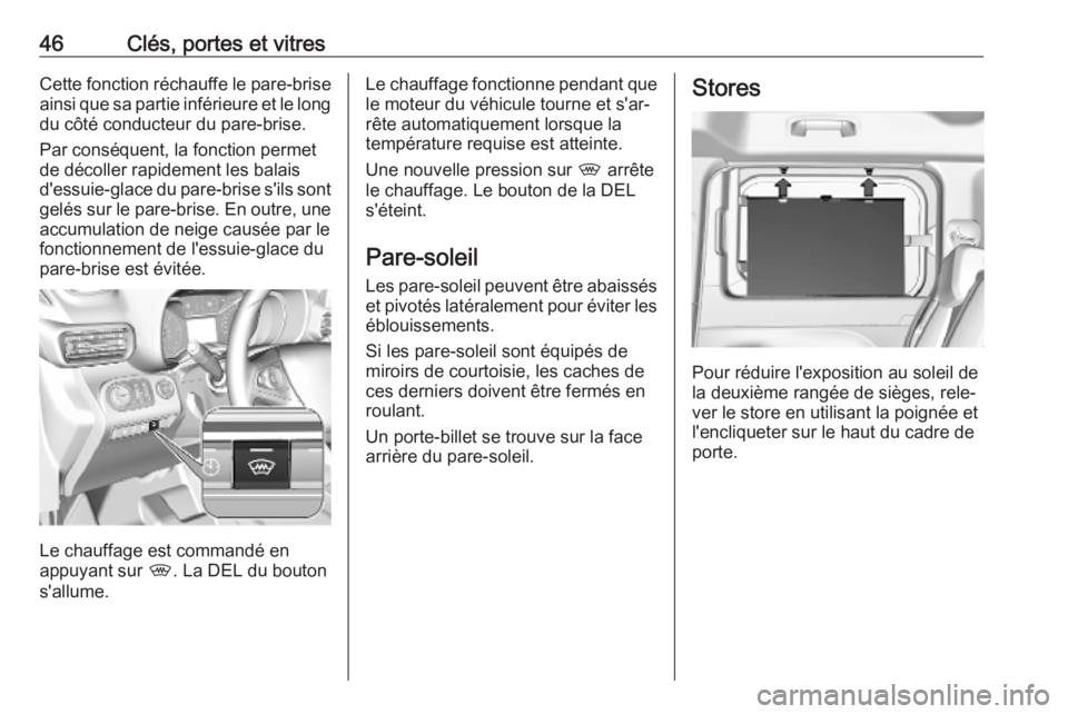 OPEL COMBO E 2019.1 Manuel dutilisation (in French) 46Clés, portes et vitresCette fonction réchauffe le pare-brise
ainsi que sa partie inférieure et le long du côté conducteur du pare-brise.
Par conséquent, la fonction permet de décoller rapidem OPEL COMBO E 2019.1 Manuel dutilisation (in French) 46Clés, portes et vitresCette fonction réchauffe le pare-brise
ainsi que sa partie inférieure et le long du côté conducteur du pare-brise.
Par conséquent, la fonction permet de décoller rapidem