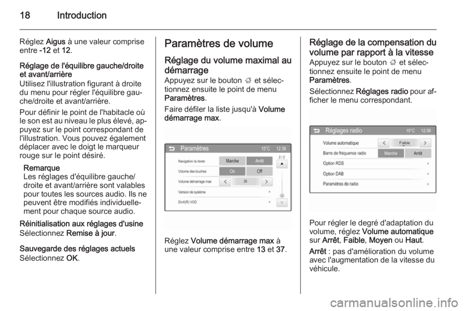 OPEL CORSA 2015  Manuel multimédia (in French) 18Introduction
Réglez Aigus à une valeur comprise
entre  -12 et 12.
Réglage de l'équilibre gauche/droite et avant/arrière
Utilisez l'illustration figurant à droite
du menu pour régler l
