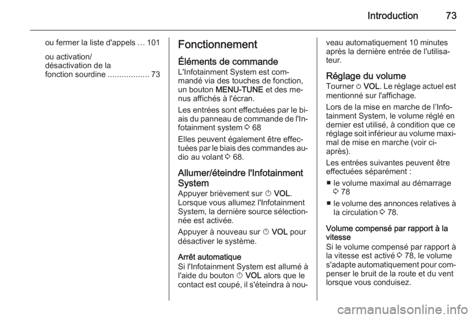 OPEL CORSA 2015  Manuel multimédia (in French) Introduction73
ou fermer la liste d'appels...101
ou activation/
désactivation de la
fonction sourdine ..................73Fonctionnement
Éléments de commande
L'Infotainment System est com
