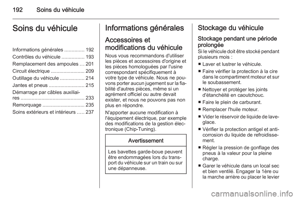 OPEL CORSA 2015 Manuel dutilisation (in French) 192Soins du véhiculeSoins du véhiculeInformations générales..............192
Contrôles du véhicule ................193
Remplacement des ampoules ...201
Circuit électrique ...................... OPEL CORSA 2015 Manuel dutilisation (in French) 192Soins du véhiculeSoins du véhiculeInformations générales..............192
Contrôles du véhicule ................193
Remplacement des ampoules ...201
Circuit électrique ......................