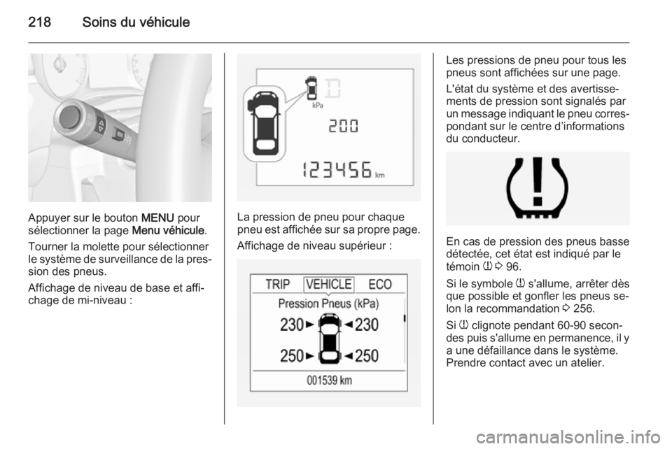 OPEL CORSA 2015  Manuel dutilisation (in French) 218Soins du véhicule
Appuyer sur le bouton MENU pour
sélectionner la page  Menu véhicule.
Tourner la molette pour sélectionner
le système de surveillance de la pres‐
sion des pneus.
Affichage d