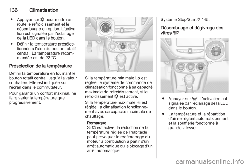 OPEL CORSA E 2018.5 Manuel dutilisation (in French) 136Climatisation●Appuyer sur n pour mettre en
route le refroidissement et le désembuage en option. L'activa‐
tion est signalée par l'éclairage
de la LED dans le bouton.
● Définir la OPEL CORSA E 2018.5 Manuel dutilisation (in French) 136Climatisation●Appuyer sur n pour mettre en
route le refroidissement et le désembuage en option. L'activa‐
tion est signalée par l'éclairage
de la LED dans le bouton.
● Définir la