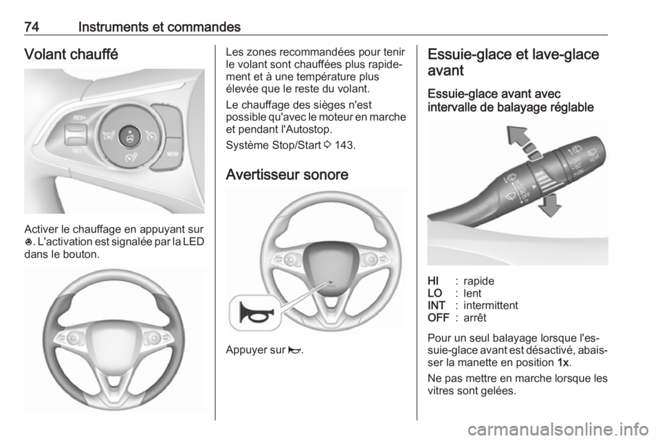 OPEL CROSSLAND X 2018.5  Manuel dutilisation (in French) 74Instruments et commandesVolant chauffé
Activer le chauffage en appuyant sur
* . L'activation est signalée par la LED
dans le bouton.
Les zones recommandées pour tenir
le volant sont chauffée