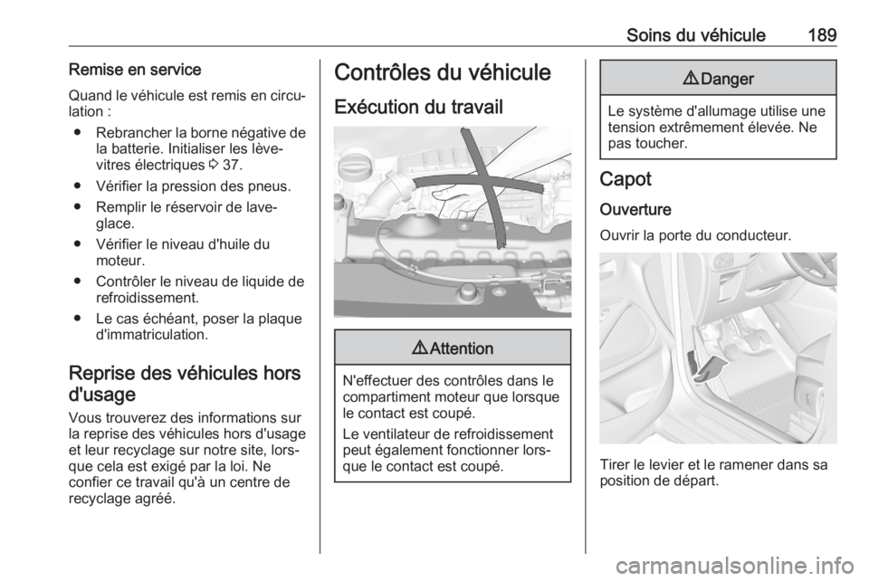 OPEL CROSSLAND X 2020 Manuel dutilisation (in French) Soins du véhicule189Remise en serviceQuand le véhicule est remis en circu‐
lation :
● Rebrancher la borne négative de
la batterie. Initialiser les lève-
vitres électriques 3 37.
● Vérifie OPEL CROSSLAND X 2020 Manuel dutilisation (in French) Soins du véhicule189Remise en serviceQuand le véhicule est remis en circu‐
lation :
● Rebrancher la borne négative de
la batterie. Initialiser les lève-
vitres électriques 3 37.
● Vérifie
