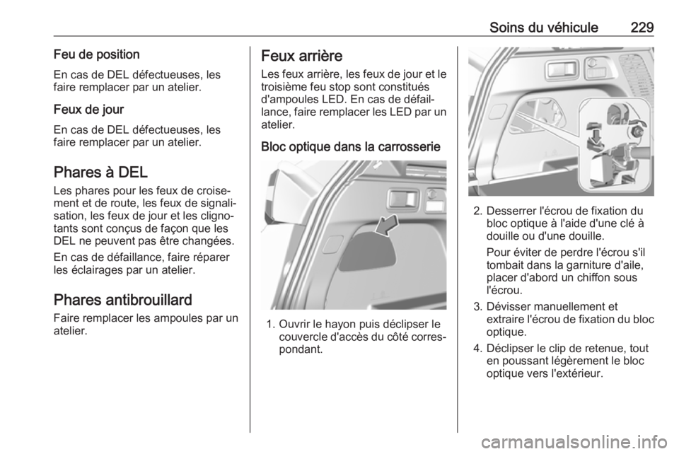 OPEL GRANDLAND X 2019 Manuel dutilisation (in French) Soins du véhicule229Feu de positionEn cas de DEL défectueuses, les
faire remplacer par un atelier.
Feux de jour
En cas de DEL défectueuses, les faire remplacer par un atelier.
Phares à DEL
Les pha OPEL GRANDLAND X 2019 Manuel dutilisation (in French) Soins du véhicule229Feu de positionEn cas de DEL défectueuses, les
faire remplacer par un atelier.
Feux de jour
En cas de DEL défectueuses, les faire remplacer par un atelier.
Phares à DEL
Les pha