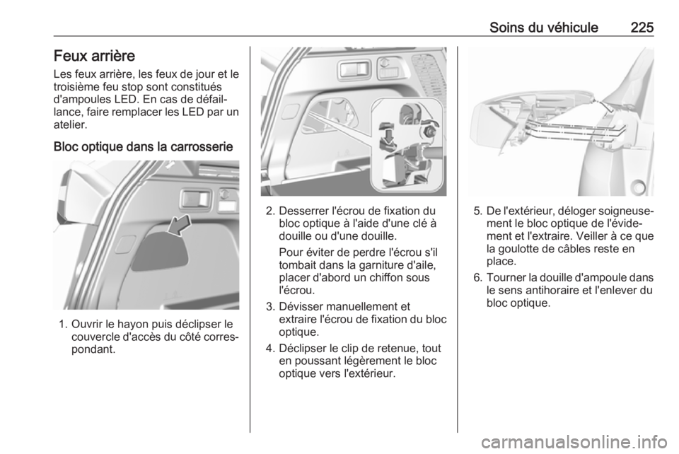OPEL GRANDLAND X 2019.75  Manuel dutilisation (in French) Soins du véhicule225Feux arrière
Les feux arrière, les feux de jour et le
troisième feu stop sont constitués
d'ampoules LED. En cas de défail‐
lance, faire remplacer les LED par un atelier