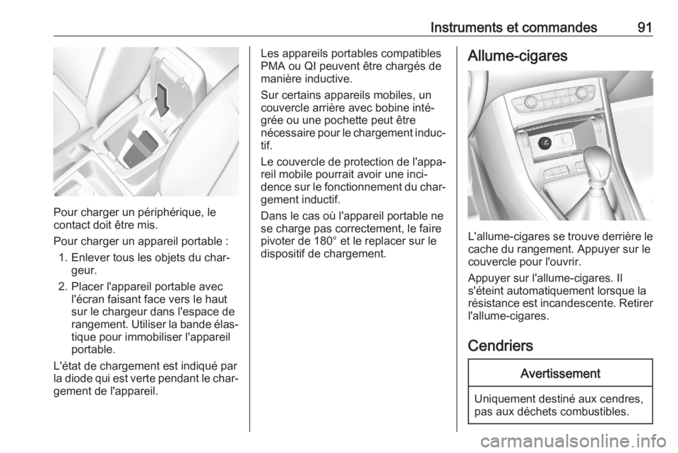 OPEL GRANDLAND X 2020  Manuel dutilisation (in French) Instruments et commandes91
Pour charger un périphérique, le
contact doit être mis.
Pour charger un appareil portable : 1. Enlever tous les objets du char‐ geur.
2. Placer l'appareil portable 