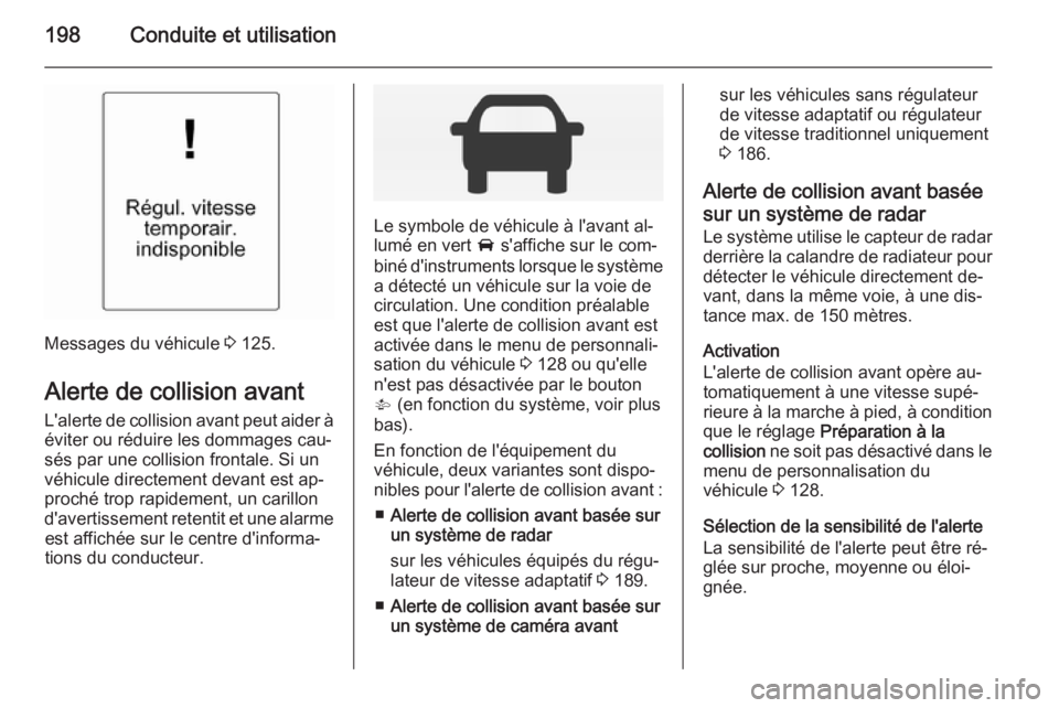 OPEL INSIGNIA 2014 Manuel dutilisation (in French) 198Conduite et utilisation
Messages du véhicule 3 125.
Alerte de collision avant L'alerte de collision avant peut aider à
éviter ou réduire les dommages cau‐
sés par une collision frontale. OPEL INSIGNIA 2014 Manuel dutilisation (in French) 198Conduite et utilisation
Messages du véhicule 3 125.
Alerte de collision avant L'alerte de collision avant peut aider à
éviter ou réduire les dommages cau‐
sés par une collision frontale.