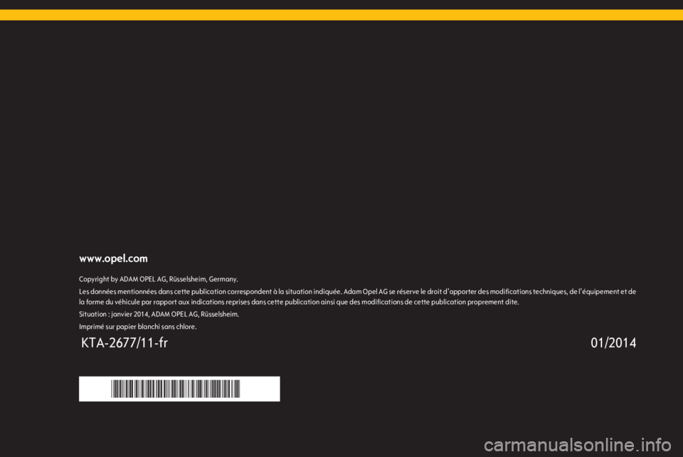 OPEL INSIGNIA 2014.5  Manuel multimédia (in French) www.opel.comCopyright by ADAM OPEL AG, Rüsselsheim, Germany.Les données mentionnées dans cette publication correspondent à la situation indiquée. Adam Opel AG se réserve le droit d’apporter de