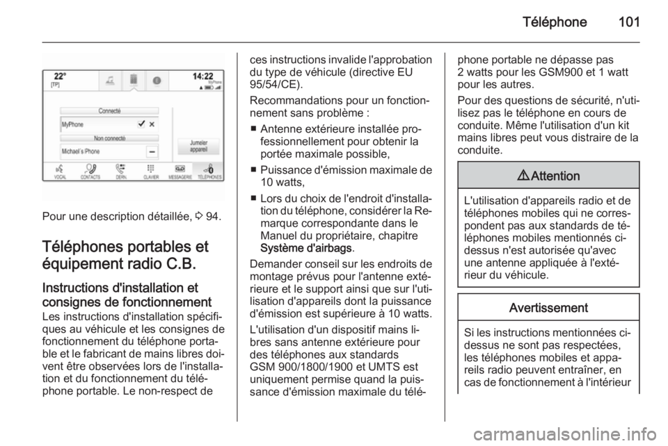 OPEL INSIGNIA 2015  Manuel multimédia (in French) Téléphone101
Pour une description détaillée, 3 94.
Téléphones portables et
équipement radio C.B.
Instructions d'installation et
consignes de fonctionnement
Les instructions d'installati