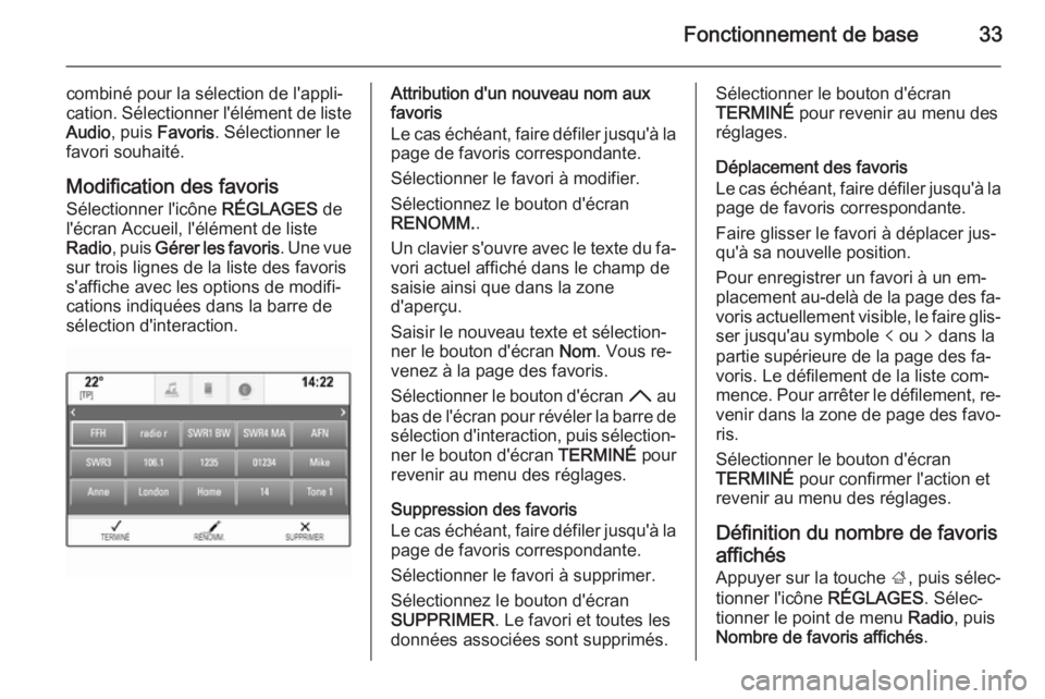 OPEL INSIGNIA 2015  Manuel multimédia (in French) Fonctionnement de base33
combiné pour la sélection de l'appli‐
cation. Sélectionner l'élément de liste
Audio , puis  Favoris . Sélectionner le
favori souhaité.
Modification des favori