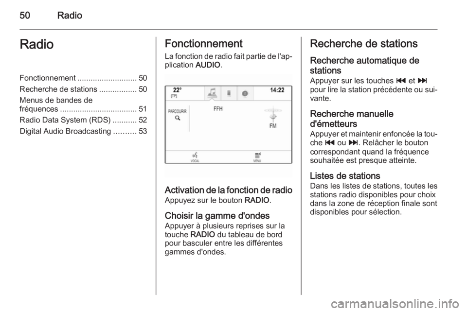 OPEL INSIGNIA 2015  Manuel multimédia (in French) 50RadioRadioFonctionnement........................... 50
Recherche de stations .................50
Menus de bandes de fréquences ................................... 51
Radio Data System (RDS) .......