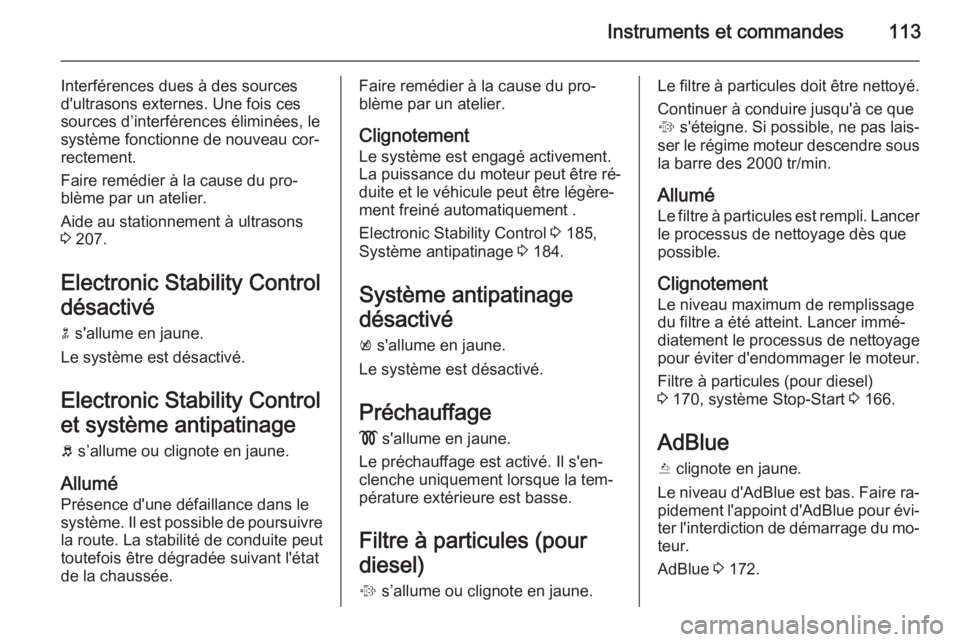 OPEL INSIGNIA 2015.5 Manuel dutilisation (in French) Instruments et commandes113
Interférences dues à des sources
d'ultrasons externes. Une fois ces
sources d’interférences éliminées, le système fonctionne de nouveau cor‐
rectement.
Faire OPEL INSIGNIA 2015.5 Manuel dutilisation (in French) Instruments et commandes113
Interférences dues à des sources
d'ultrasons externes. Une fois ces
sources d’interférences éliminées, le système fonctionne de nouveau cor‐
rectement.
Faire