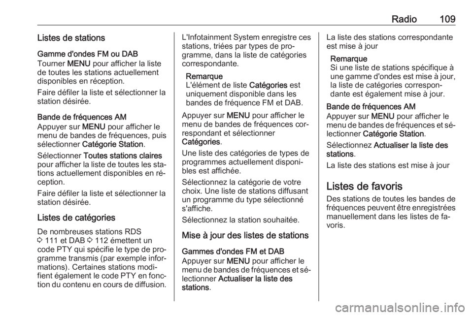 OPEL INSIGNIA 2016 Manuel multimédia (in French) Radio109Listes de stationsGamme d'ondes FM ou DAB
Tourner MENU pour afficher la liste
de toutes les stations actuellement
disponibles en réception.
Faire défiler la liste et sélectionner la
st OPEL INSIGNIA 2016 Manuel multimédia (in French) Radio109Listes de stationsGamme d'ondes FM ou DAB
Tourner MENU pour afficher la liste
de toutes les stations actuellement
disponibles en réception.
Faire défiler la liste et sélectionner la
st