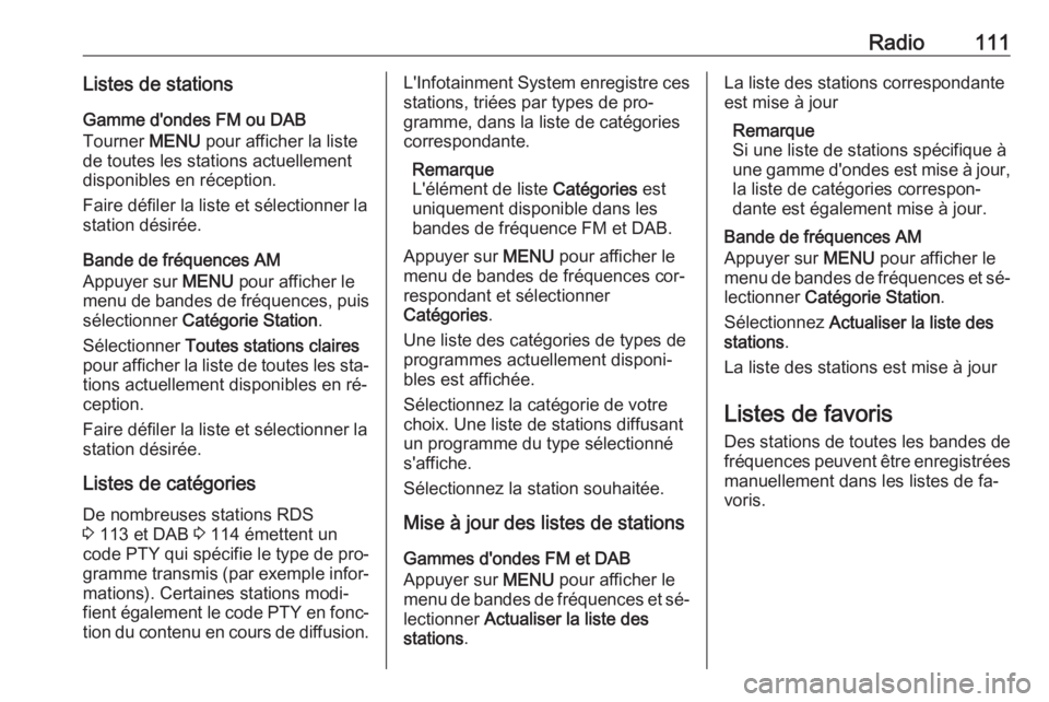 OPEL INSIGNIA 2016.5  Manuel multimédia (in French) Radio111Listes de stationsGamme d'ondes FM ou DAB
Tourner  MENU pour afficher la liste
de toutes les stations actuellement
disponibles en réception.
Faire défiler la liste et sélectionner la
st