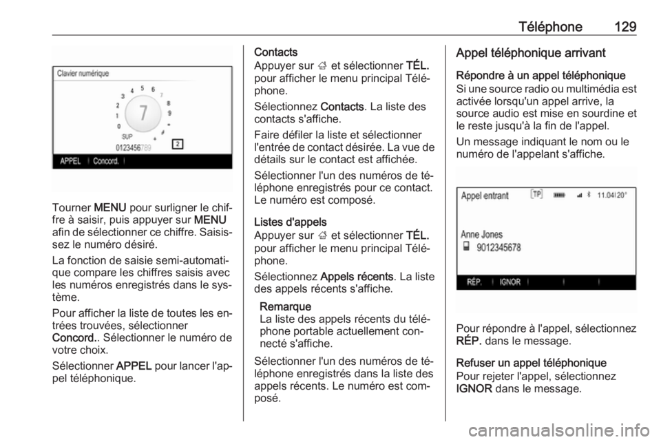 OPEL INSIGNIA 2016.5  Manuel multimédia (in French) Téléphone129
Tourner MENU pour surligner le chif‐
fre à saisir, puis appuyer sur  MENU
afin de sélectionner ce chiffre. Saisis‐ sez le numéro désiré.
La fonction de saisie semi-automati‐
