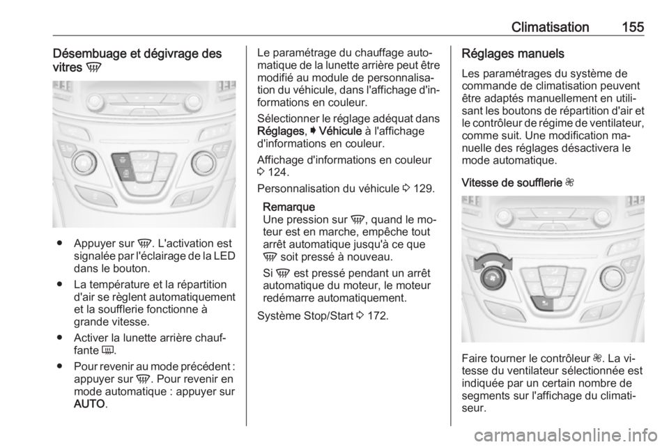 OPEL INSIGNIA 2016.5  Manuel dutilisation (in French) Climatisation155Désembuage et dégivrage des
vitres  V
●
Appuyer sur  V. L'activation est
signalée par l'éclairage de la LED
dans le bouton.
● La température et la répartition d'a